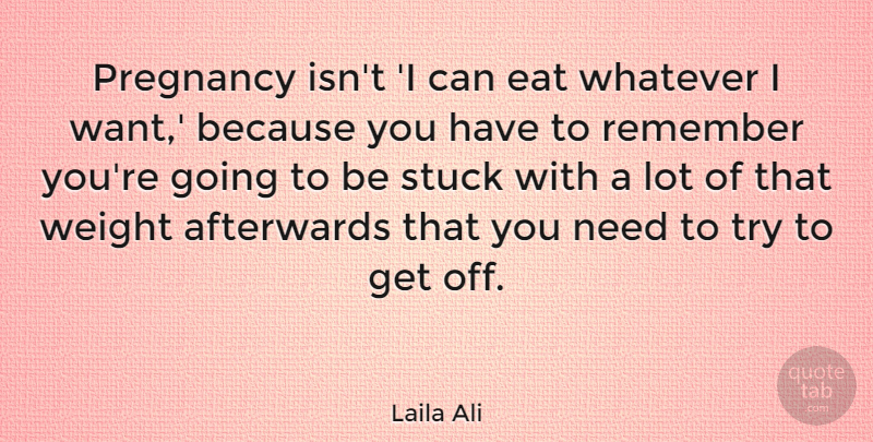 Laila Ali Quote About Afterwards, Stuck, Weight, Whatever: Pregnancy Isnt I Can Eat...