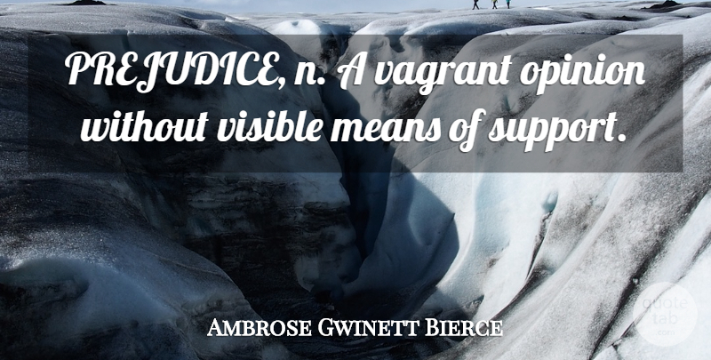 Ambrose Gwinett Bierce Quote About Means, Opinion, Prejudice, Visible: Prejudice N A Vagrant Opinion...