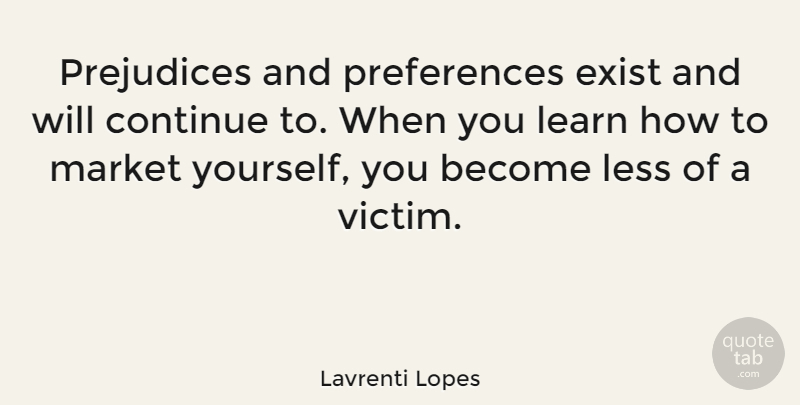 Lavrenti Lopes Quote About Prejudice, Victim, Preference: Prejudices And Preferences Exist And...