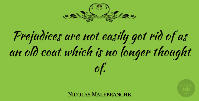 Nicolas Malebranche Quote About Prejudice, Coats: Prejudices Are Not Easily Got...