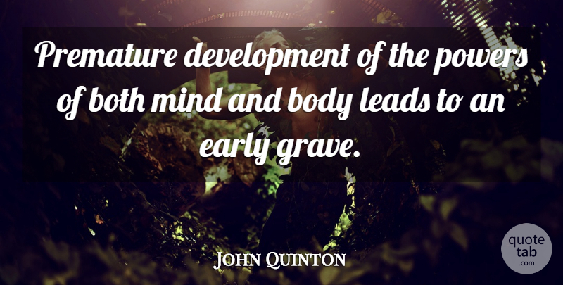 John Quinton Quote About Mind, Body, Development: Premature Development Of The Powers...