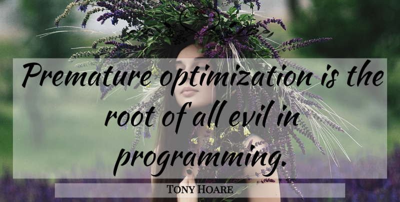 Tony Hoare Quote About Roots, Evil, Debugging: Premature Optimization Is The Root...