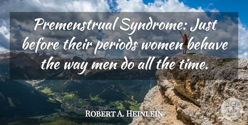 Robert A. Heinlein Quote About Time, Men, Way: Premenstrual Syndrome Just Before Their...