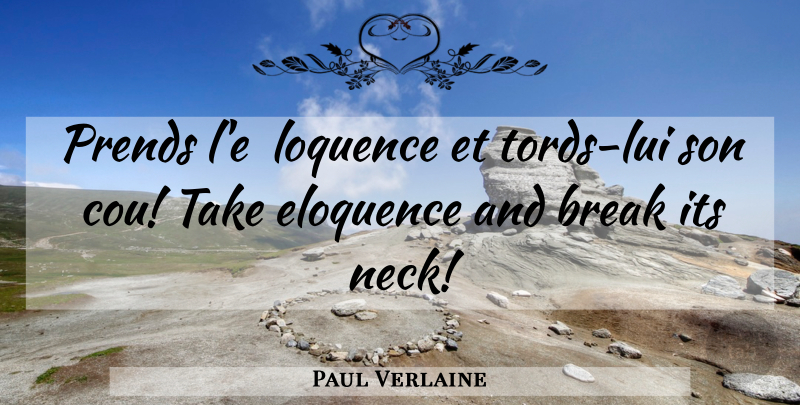 Paul Verlaine Quote About Son, Necks, Break: Prends Le Loquence Et Tords...