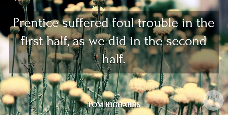 Tom Richards Quote About Foul, Second, Suffered, Trouble: Prentice Suffered Foul Trouble In...