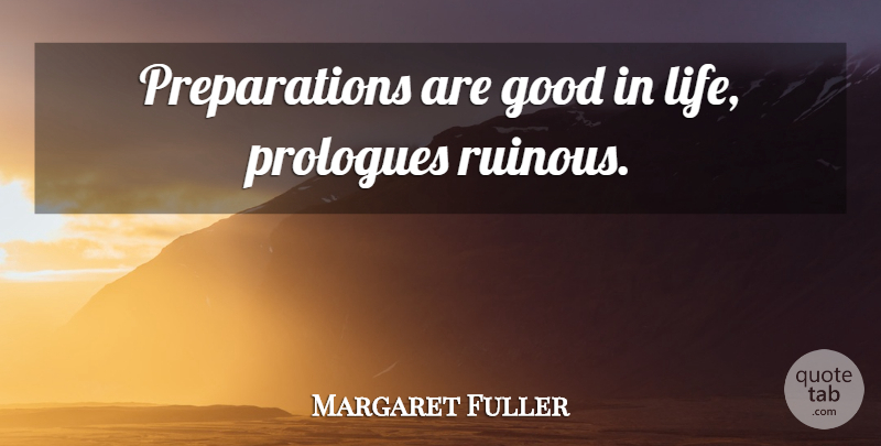 Margaret Fuller Quote About Preparation, Prologue: Preparations Are Good In Life...
