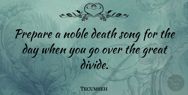 Tecumseh Quote About Song, Native American, Great Day: Prepare A Noble Death Song...