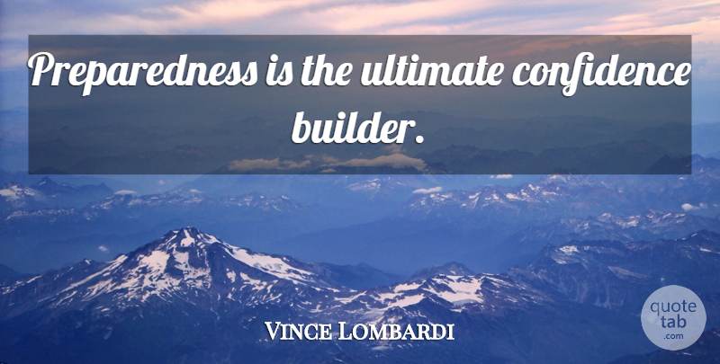Vince Lombardi Quote About Motivational, Preparedness, Builder: Preparedness Is The Ultimate Confidence...