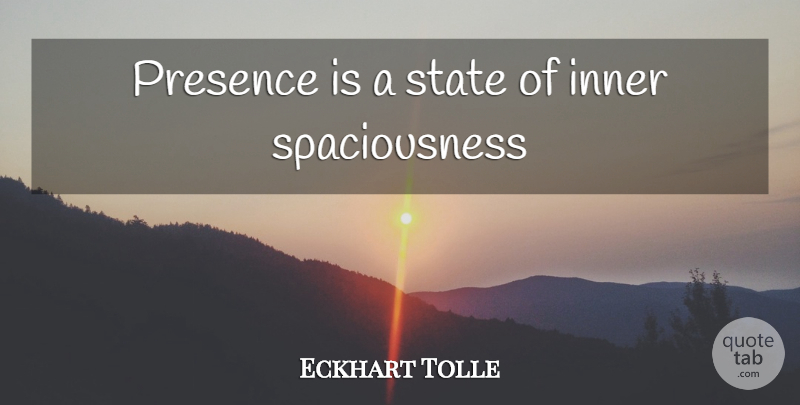 Eckhart Tolle Quote About States, Spaciousness: Presence Is A State Of...