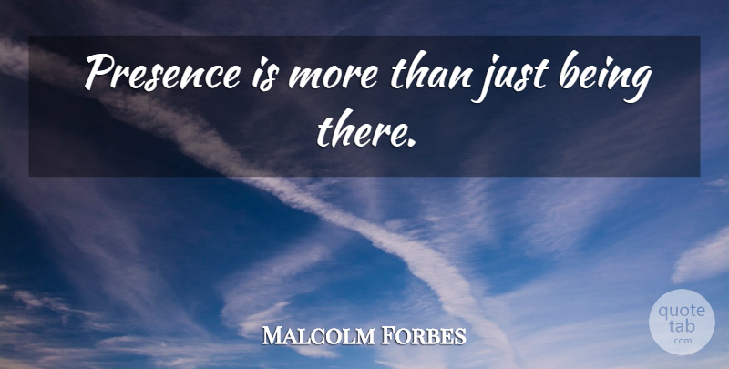 Malcolm Forbes Quote About Funny Relationship, Parenting, Romance: Presence Is More Than Just...
