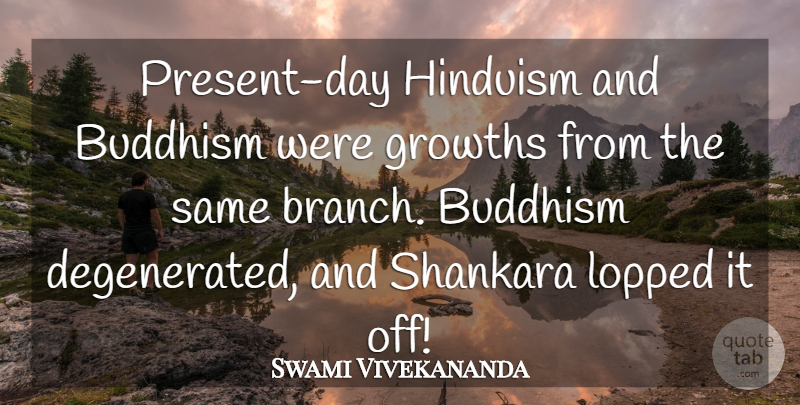Swami Vivekananda Quote About Buddhism, Growth, Branches: Present Day Hinduism And Buddhism...