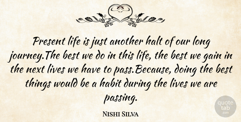 Nishi Silva Quote About Best, Gain, Habit, Halt, Life: Present Life Is Just Another...