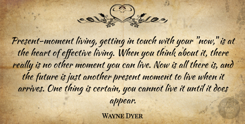 Wayne Dyer Quote About Cannot, Effective, Future, Heart, Moment: Present Moment Living Getting In...
