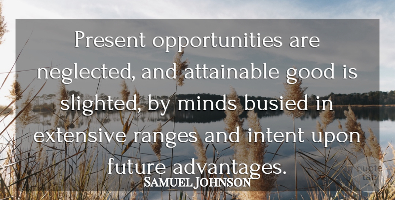 Samuel Johnson Quote About Opportunity, Mind, Range: Present Opportunities Are Neglected And...