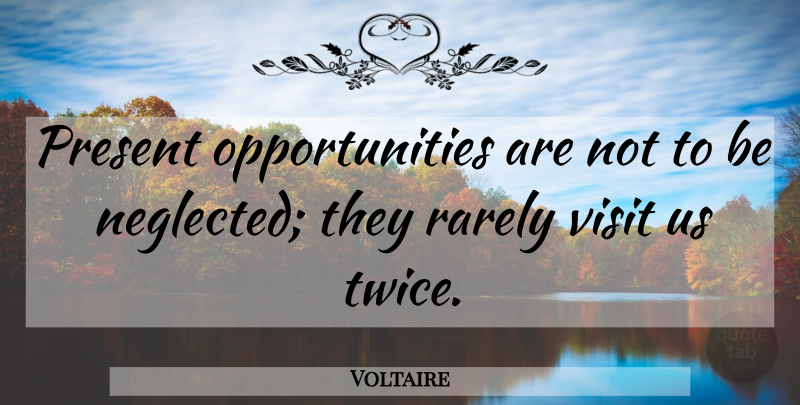 Voltaire Quote About Opportunity, Neglected, Life Opportunity: Present Opportunities Are Not To...