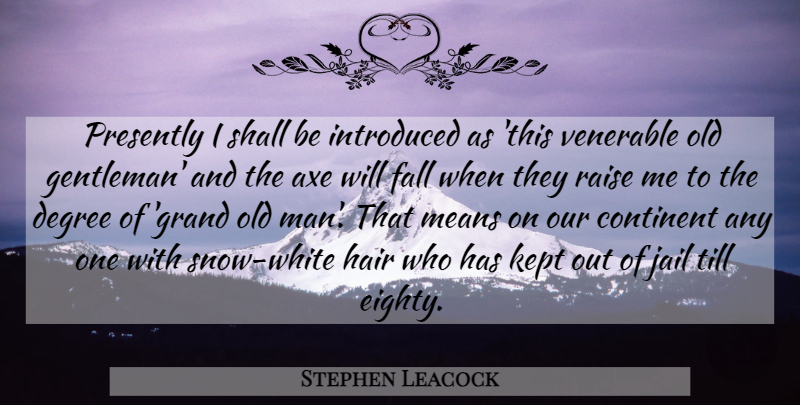 Stephen Leacock Quote About Fall, Mean, Men: Presently I Shall Be Introduced...