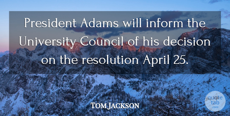 Tom Jackson Quote About April, Council, Decision, Inform, President: President Adams Will Inform The...