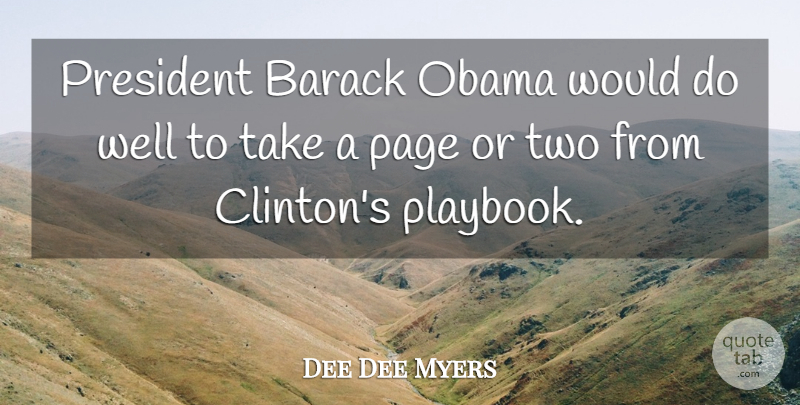 Dee Dee Myers Quote About Barack, Obama: President Barack Obama Would Do...