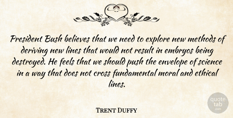 Trent Duffy Quote About Believes, Bush, Cross, Embryos, Envelope: President Bush Believes That We...