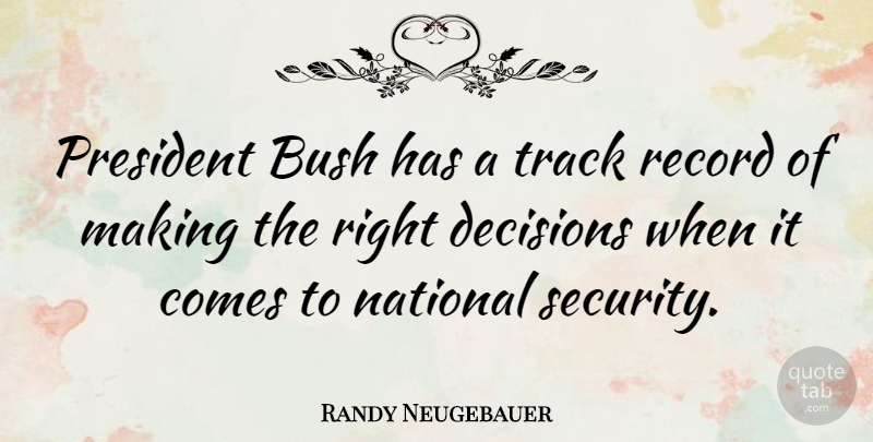 Randy Neugebauer Quote About Track, Decision, President: President Bush Has A Track...