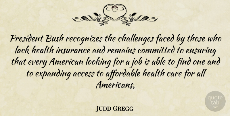 Judd Gregg Quote About Access, Affordable, Bush, Care, Challenges: President Bush Recognizes The Challenges...