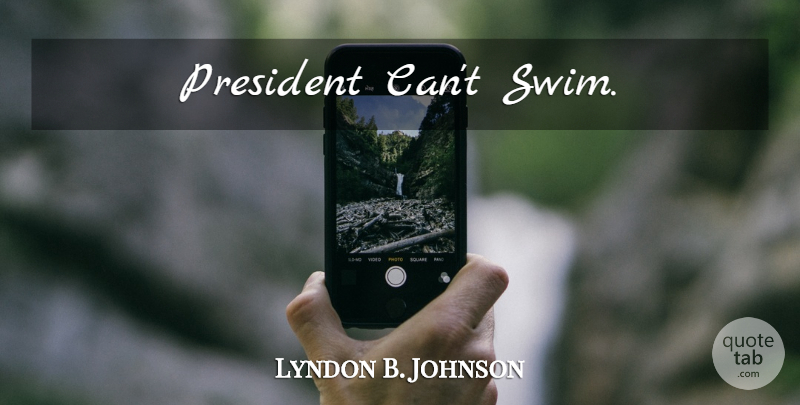 Lyndon B. Johnson Quote About Swimming, Swim, President: President Cant Swim...