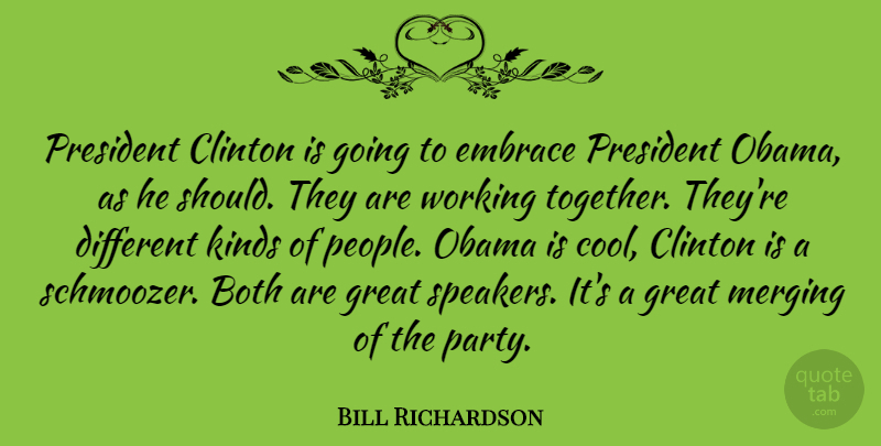 Bill Richardson Quote About Both, Clinton, Cool, Embrace, Great: President Clinton Is Going To...