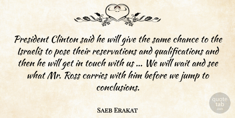 Saeb Erakat Quote About Carries, Chance, Clinton, Israelis, Jump: President Clinton Said He Will...