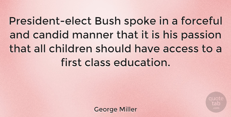 George Miller Quote About Access, Bush, Candid, Children, Forceful: President Elect Bush Spoke In...