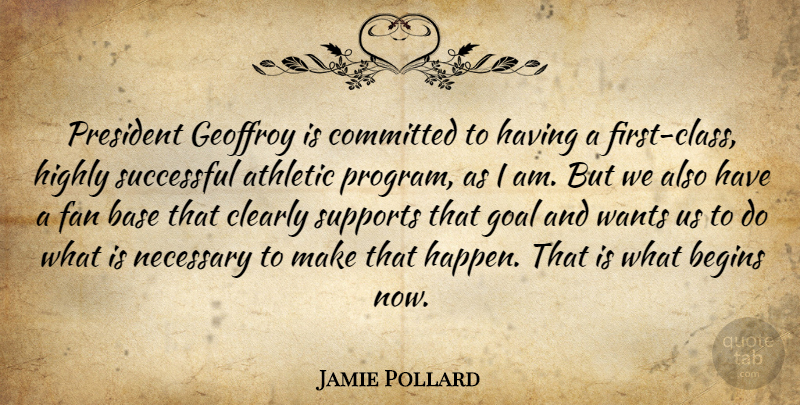 Jamie Pollard Quote About Athletic, Base, Begins, Class, Clearly: President Geoffroy Is Committed To...