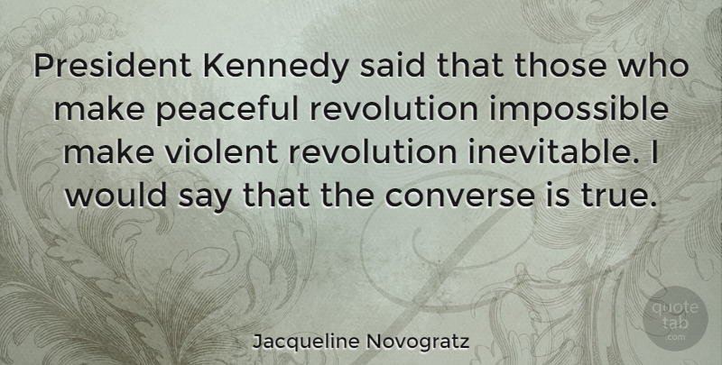 Jacqueline Novogratz Quote About Converse, Kennedy, Peaceful, President, Violent: President Kennedy Said That Those...