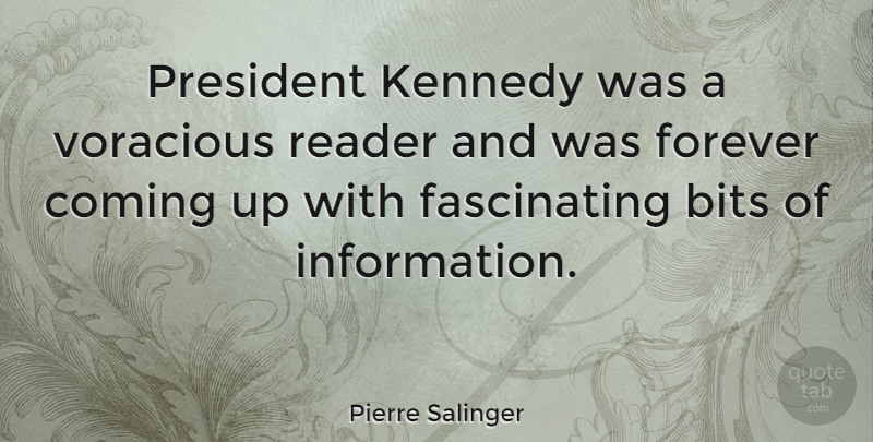 Pierre Salinger Quote About Forever, President, Information: President Kennedy Was A Voracious...