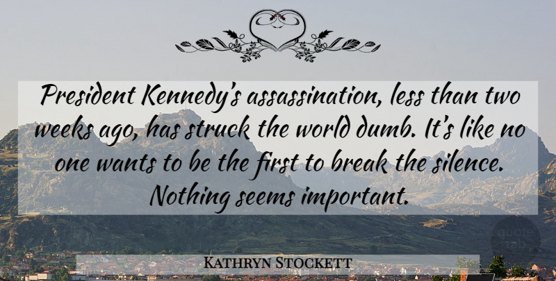 Kathryn Stockett Quote About Two, President Kennedys Assassination, Silence: President Kennedys Assassination Less Than...