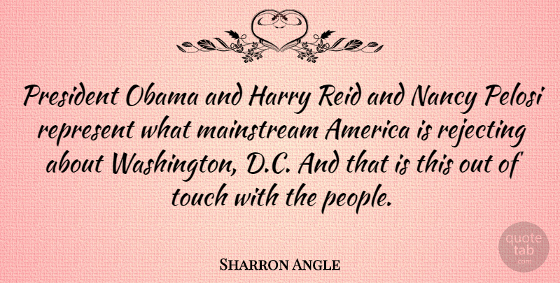 Sharron Angle Quote About America, Harry, Mainstream, Nancy, Obama: President Obama And Harry Reid...