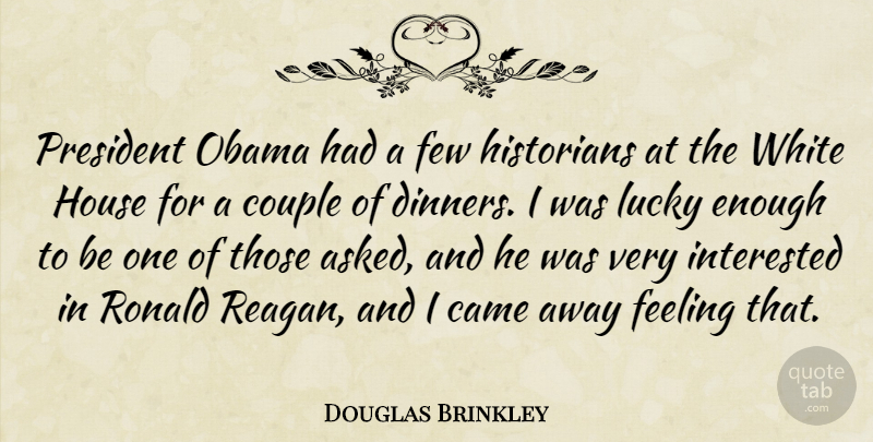 Douglas Brinkley Quote About Came, Couple, Few, Historians, House: President Obama Had A Few...