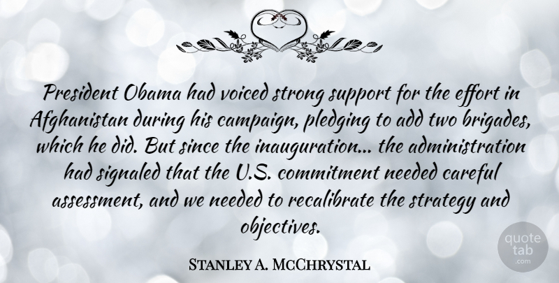 Stanley A. McChrystal Quote About Add, Careful, Commitment, Needed, Obama: President Obama Had Voiced Strong...