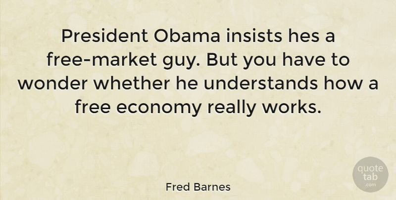 Fred Barnes Quote About Guy, President, Wonder: President Obama Insists Hes A...