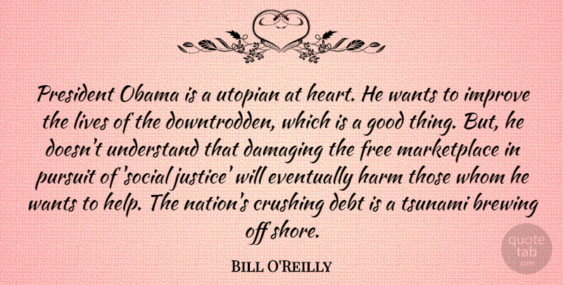 Bill O'Reilly Quote About Crush, Heart, Justice: President Obama Is A Utopian...
