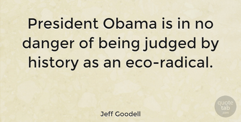Jeff Goodell Quote About President, Danger, Radical: President Obama Is In No...