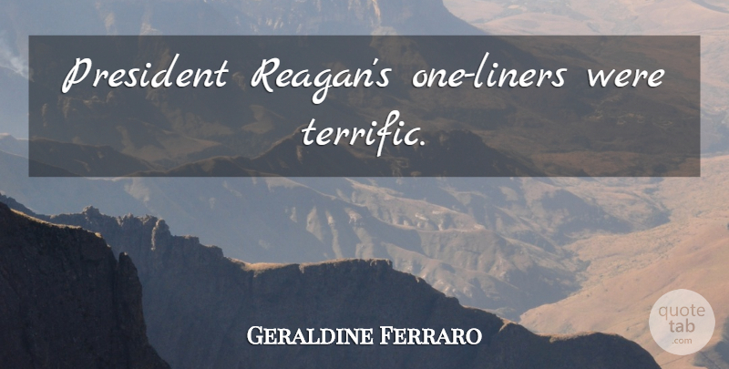 Geraldine Ferraro Quote About President, One Liner, President Reagan: President Reagans One Liners Were...