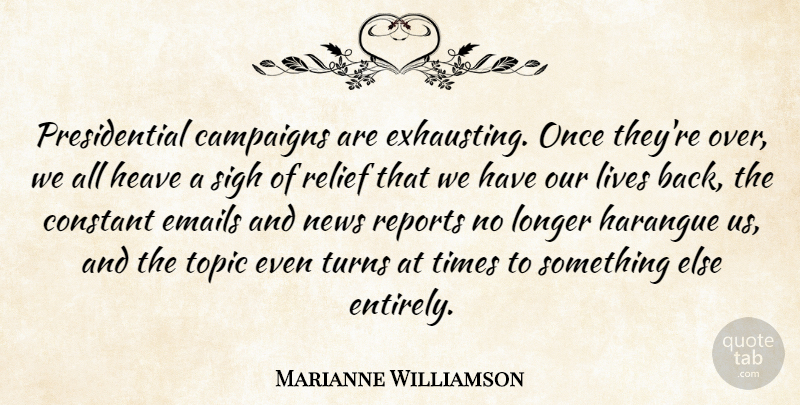 Marianne Williamson Quote About Constant, Emails, Lives, Longer, Reports: Presidential Campaigns Are Exhausting Once...