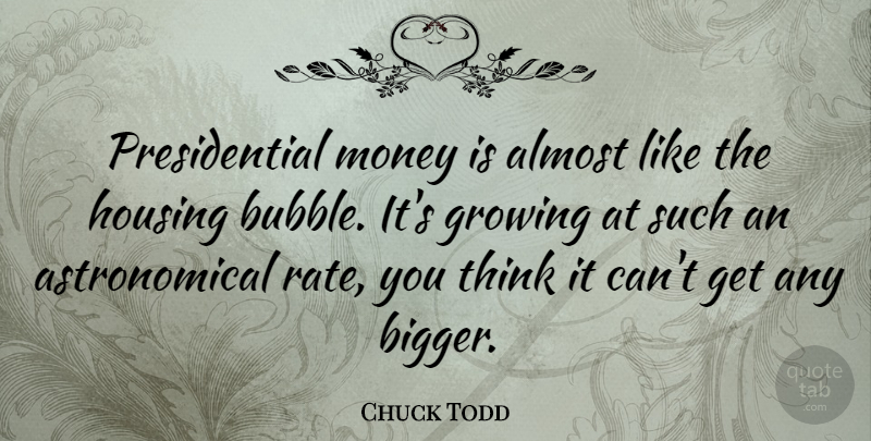 Chuck Todd Quote About Almost, English Poet, Money: Presidential Money Is Almost Like...