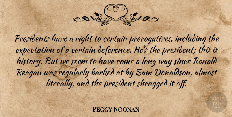 Peggy Noonan Quote About Almost, Certain, Expectation, History, Including: Presidents Have A Right To...