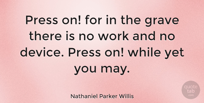 Nathaniel Parker Willis Quote About American Author, Work: Press On For In The...