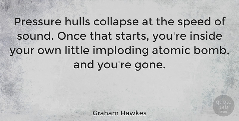 Graham Hawkes Quote About Gone, Bombs, Littles: Pressure Hulls Collapse At The...