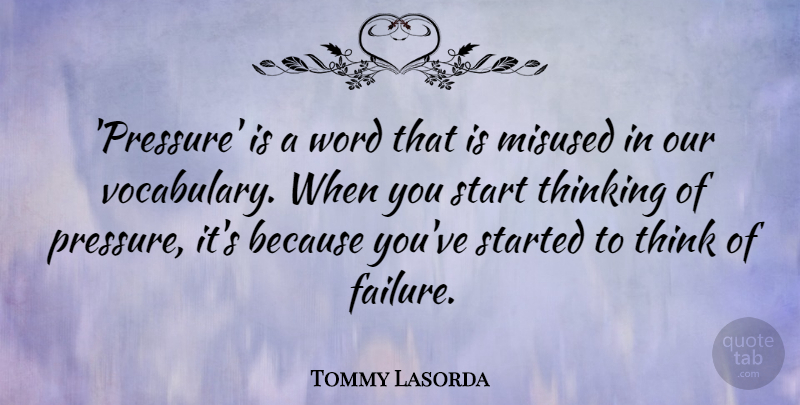 Tommy Lasorda Quote About Failure, Misused, Start, Thinking, Word: Pressure Is A Word That...