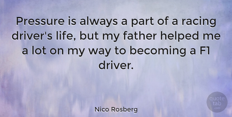 Nico Rosberg Quote About Becoming, F1, Helped, Life, Pressure: Pressure Is Always A Part...