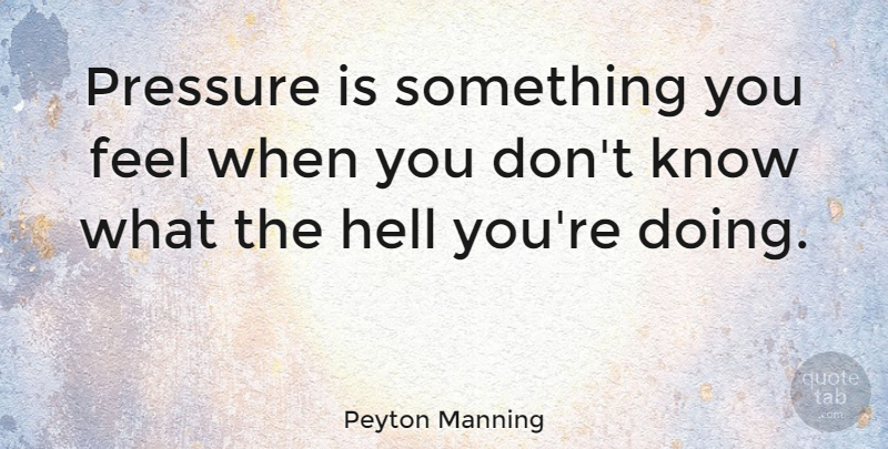 Peyton Manning Quote About undefined: Pressure Is Something You Feel...