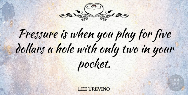 Lee Trevino Quote About American Athlete, Hole: Pressure Is When You Play...