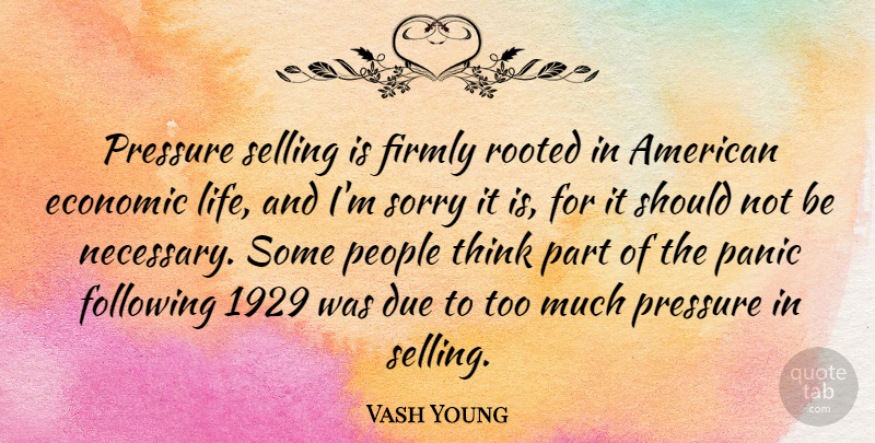 Vash Young Quote About Sorry, Thinking, People: Pressure Selling Is Firmly Rooted...
